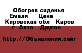 Обогрев сиденья “Емеля“. › Цена ­ 600 - Кировская обл., Киров г. Авто » Другое   